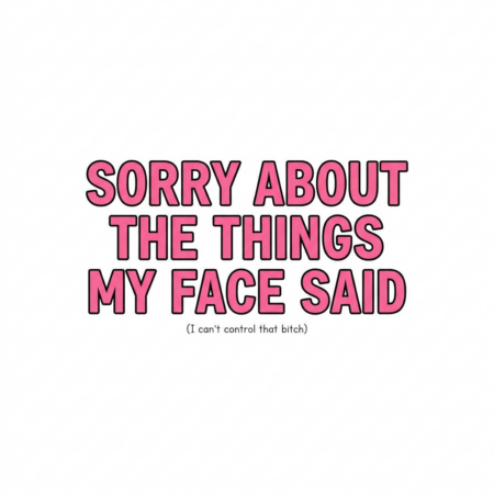 Sorry For What My Face Said