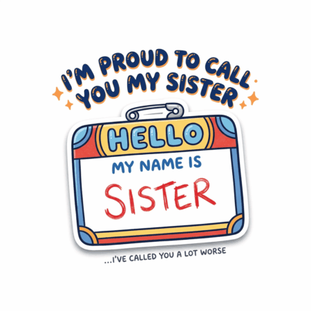 Proud To Call You Sister